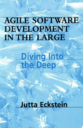 Agile Software Development in the Large Diving Into the Deep
