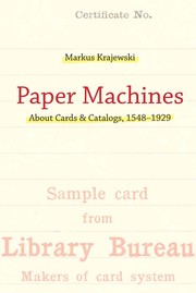 Paper Machines: About Cards & Catalogs, 1548-1929 (History and Foundations of Information Science)