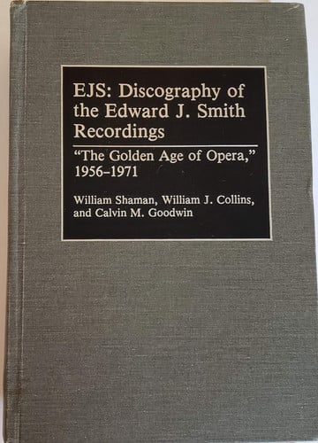 EJS: Discography of the Edward J. Smith Recordings: The Golden Age of Opera, 1956-1971 (Discographies: Association for Recorded Sound Collections Discographic Reference)