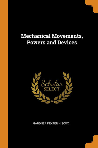 Mechanical Movements, Powers and Devices