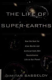 The Life of Super-Earths: How the Hunt for Alien Worlds and Artificial Cells Will Revolutionize Life on Our Planet