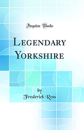 Legendary Yorkshire (Classic Reprint)
