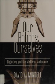 Our Robots, Ourselves: Robotics and the Myths of Autonomy