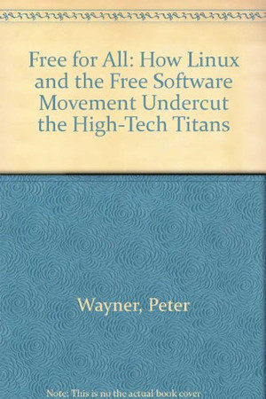 Free for All How Linux and the Free Software Movement Undercut the High-Tech Titans