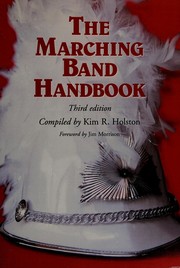 The Marching Band Handbook: Competitions, Instruments, Clinics, Fundraising, Publicity, Uniforms, Accessories, Trophies, Drum Corps, Twirling, Color ... Travel, Directories, Bibliographies, Index