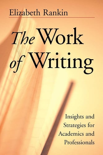 The Work of Writing: Insights and Strategies for Academics and Professionals
