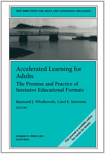 Accelerated Learning for Adults: The Promise and Practice of Intensive Educational Formats: New Directions for Adult and Continuing Education (J-B ACE . . . Adult & Continuing Education)