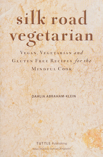 Silk Road Vegetarian: Vegan, Vegetarian and Gluten Free Recipes for the Mindful Cook [Vegetarian Cookbook, 101 Recipes]