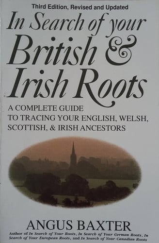 In Search of Your British and Irish Roots: A Complete Guide to Tracing Your English, Welsh, Scottish, & Irish Ancestors