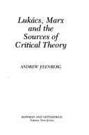Lukács, Marx, and the sources of critical theory