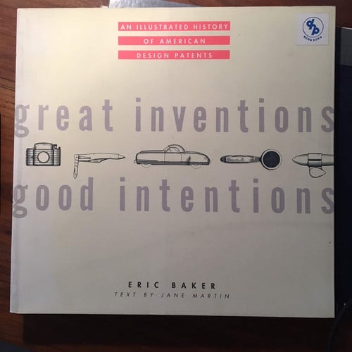 Great Inventions, Good Intentions: An Illustrated History of American Design Patents