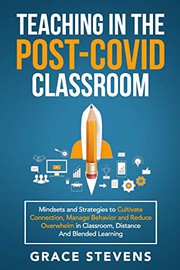 Teaching in the Post Covid Classroom: Mindsets and Strategies to Cultivate Connection, Manage Behavior and Reduce Overwhelm in Classroom, Distance and Blended Learning