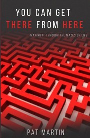 You Can Get There From Here Making It Through The Mazes of Life