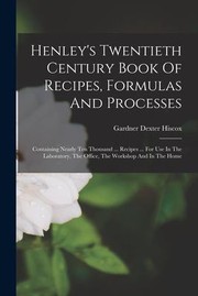 Henley's Twentieth Century Book Of Recipes, Formulas And Processes Containing Nearly Ten Thousand ... Recipes ... For Use In The Laboratory, The Office, The Workshop And In The Home