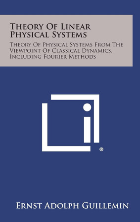 Theory of Linear Physical Systems: Theory of Physical Systems from the Viewpoint of Classical Dynamics, Including Fourier Methods