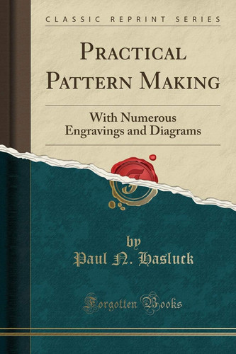 Practical Pattern Making With Numerous Engravings and Diagrams (Classic Reprint)