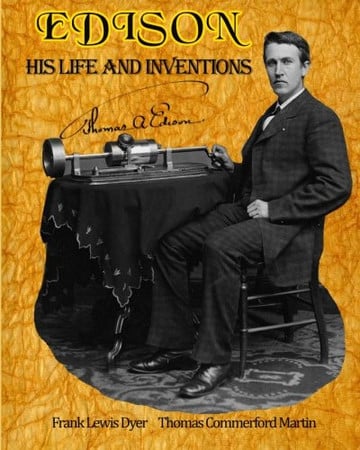 Edison: His Life and Inventions: The Complete Work Including a Bonus of a Fully-formatted, Detailed List of All 100 of Edison's United State Patents from 1868 - 1909. (Timeless Classic Books)