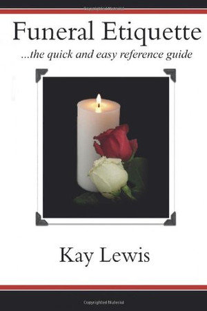 Funeral Etiquette: ...the quick and easy reference guide