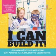 I Can Build It! A Lesson on Materials and Mixtures With Activities on Construction and Deconstruction | Physical Science Grade 1 | Children's Books on Science, Nature & How It Works