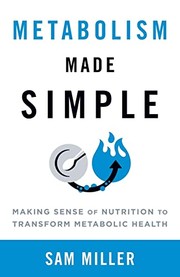 Metabolism Made Simple Making Sense of Nutrition to Transform Metabolic Health