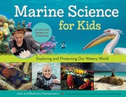 Marine science for kids: exploring and protecting our watery world, includes cool careers and 21 activities
