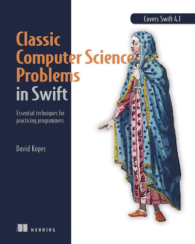 Classic computer science problems in Swift: essential techniques for practicing programmers