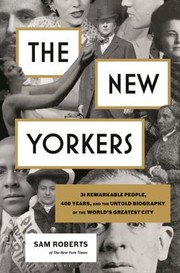 The New Yorkers 31 Remarkable People, 400 Years, and the Untold Biography of the World's Greatest City
