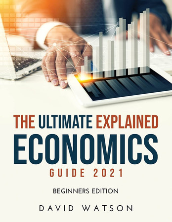 The Ultimate Explained Economics Guide 2021 Beginners Edition