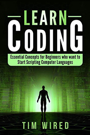Learn Coding Essential Concepts for Beginners Who Want to Start Scripting Computer Languages