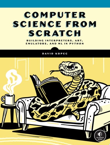 Computer science from scratch: building interpreters, art, emulators, and ML in Python