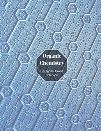 Organic Chemistry Hexagonal Graph Notebook Hexagon Graph Paper Notebook; 3/16 Inch Side Length Hexes: Ideal for Organic Chemistry Lab