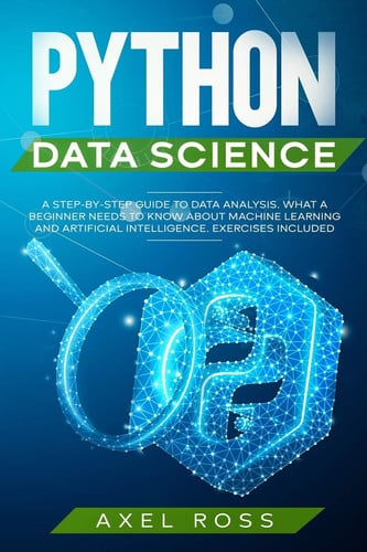 Python Data Science A Step By Step Guide to Data Analysis. What a Beginner Needs to Know About Machine Learning and Artificial Intelligence - Exercises Included