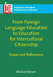 From Foreign Language Education to Education for Intercultural Citizenship: Essays and Reflections (17) (Languages for Intercultural Communication and Education (17))
