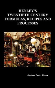 Henley's Twentieth Century Forrmulas, Recipes and Processes, Containing Ten Thousand Selected Household and Workshop Formulas, Recipes, Processes And
