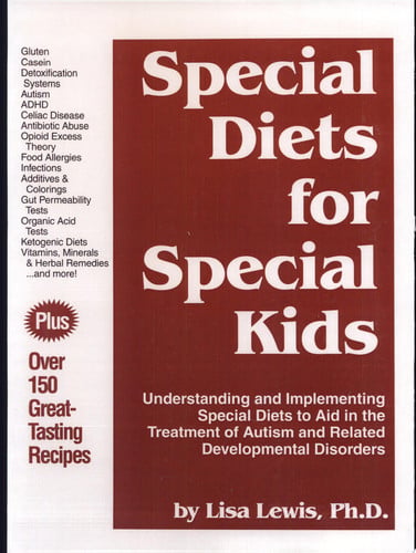 Special Diets for Special Kids: Understanding and Implementing a Gluten and Casein Free Diet to Aid in the Treatment of Autism and Related Developmental Disorders