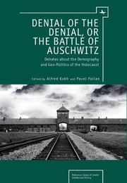 Denial of the Denial, or the Battle of Auschwitz: Debates about the Demography and Geopolitics of the Holocaust