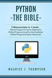 Python: - The Bible- 3 Manuscripts in 1 book: -Python Programming For Beginners -Python Programming For Intermediates -Python Programming for Advanced