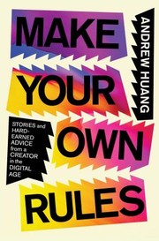 Make your own rules: stories and hard-earned advice from a creator in the digital age