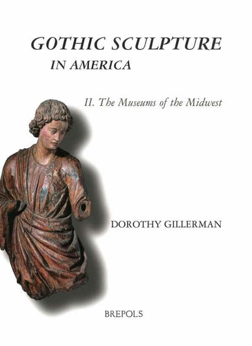 Gothic Sculpture in America, II. The Museums of the Midwest (Corpus of Gothic Sculpture in American Collections)
