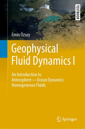 Geophysical Fluid Dynamics I: An Introduction to Atmosphere€•Ocean Dynamics: Homogeneous Fluids (Springer Textbooks in Earth Sciences, Geography and Environment)