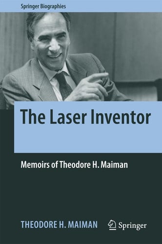 The Laser Inventor: Memoirs of Theodore H. Maiman (Springer Biographies)