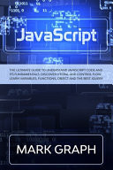 JavaScript The Ultimate Guide to Understand JavaScript Code and Its Fundamentals. Discover Literal and Control Flow. Learn Variables, Functions, Object and the Best JQuery.