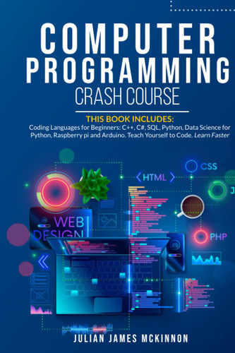 Computer Programming Crash Course: 7 Books in 1- Coding Languages for Beginners: C++, C#, SQL, Python, Data Science for Python, Raspberry pi and Arduino. Teach Yourself to Code. Learn Faster.